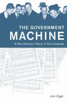The government machine a revolutionary history of the computer /