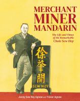 Merchant, miner, Mandarin : the life and times of the remarkable Choie Sew Hoy /