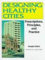 Designing healthy cities : prescriptions, principles, and practice /