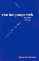 The language web : the power and problem of words : the 1996 BBC Reith lectures /