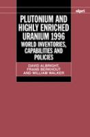 Plutonium and highly enriched uranium, 1996 : world inventories, capabilities, and policies /