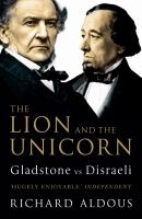 The lion and the unicorn : Gladstone vs Disraeli /
