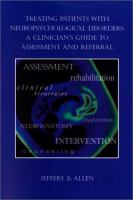 Treating patients with neuropsychological disorders : a clinician's guide to assessment and referral /