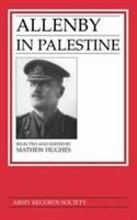Allenby in Palestine : the Middle East correspondence of Field Marshal Viscount Allenby, June 1917-October 1919 /