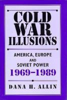Cold War illusions : America, Europe, and Soviet power, 1969-1989 /