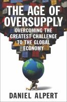 The age of oversupply : overcoming the greatest challenge to the global economy /
