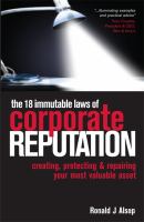 The 18 immutable laws of corporate reputation : creating, protecting and repairing your most valuable asset /