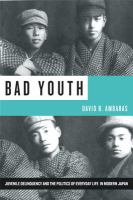 Bad youth : juvenile delinquency and the politics of everyday life in modern Japan, /