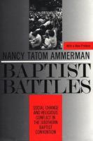 Baptist battles : social change and religious conflict in the Southern Baptist Convention /