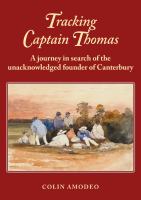 Tracking Captain Thomas : a journey in search of the unacknowledged founder of Canterbury /