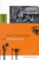 The cultivation of whiteness : science, health and racial destiny in Australia /