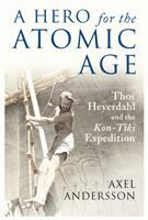 A hero for the atomic age : Thor Heyerdahl and the Kon-Tiki expedition /