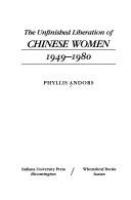The unfinished liberation of Chinese women, 1949-1980 : Phyllis Andors.