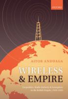 Wireless and empire : geopolitics, radio industry, and ionosphere in the British Empire, 1918-1939 /