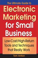 The ultimate guide to electronic marketing for small business : low-cost/high return tools and techniques that really work /