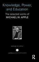 Knowledge, power, and education : the selected works of Michael W. Apple /