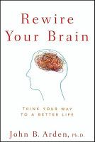 Rewire your brain think your way to a better life /