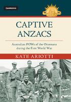 Captive Anzacs : Australian POWs of the Ottomans during the First World War /
