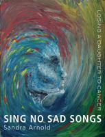Sing no sad songs : losing a daughter to cancer /