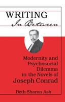 Writing in between : modernity and psychosocial dilemma in the novels of Joseph Conrad /
