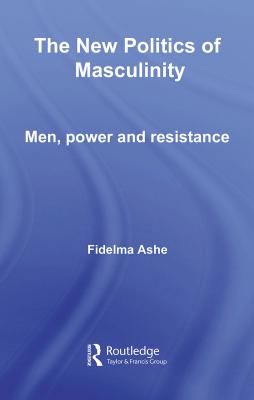 The new politics of masculinity men, power and resistance /