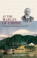 At the margin of empire : John Webster and Hokianga, 1841 - 1900 /