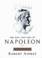 The rise and fall of Napoleon Bonaparte. /