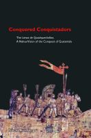 Conquered conquistadors : the Lienzo de Quauhquechollan : a Nahua vision of the conquest of Guatemala /