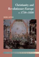Christianity and revolutionary Europe, c. 1750-1830 /