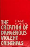 The creation of dangerous violent criminals /
