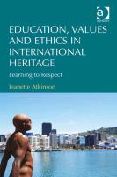 Education, values and ethics in international heritage : learning to respect /