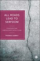 All roads lead to serfdom : confronting liberalism's fatal flaw /
