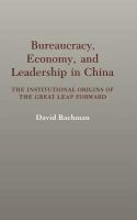 Bureaucracy, economy, and leadership in China : the institutional origins of the great leap forward /