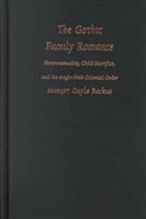 The Gothic family romance : heterosexuality, child sacrifice, and the Anglo-Irish colonial order /