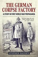 The German corpse factory : a study in First World War propaganda /