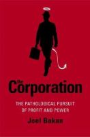 The corporation : the pathological pursuit of profit and power /
