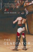 The gladiator : the secret history of Rome's warrior slaves /