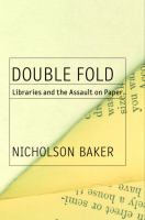 Double fold : libraries and the assault on paper /