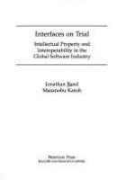 Interfaces on trial : intellectual property and interoperability in the global software industry /