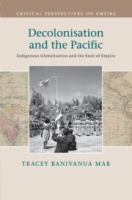 Decolonisation and the Pacific : indigenous globalisation and the ends of empire /