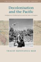 Decolonisation and the Pacific : indigenous globalisation and the ends of empire /
