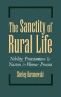 The sanctity of rural life : nobility, Protestantism, and Nazism in Weimar Prussia /
