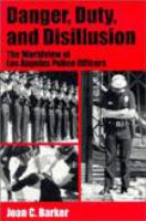 Danger, duty, and disillusion : the worldview of Los Angeles police officers /