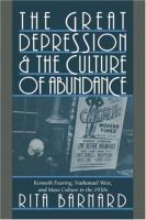 The Great Depression and the culture of abundance : Kenneth Fearing, Nathanael West, and mass culture in the 1930s /
