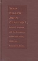 Who killed John Clayton? : political violence and the emergence of the new South, 1861-1893 /
