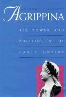 Agrippina : sex, power, and politics in the early Empire /