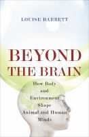 Beyond the brain how body and environment shape animal and human minds /