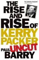 The rise and rise of Kerry Packer uncut /