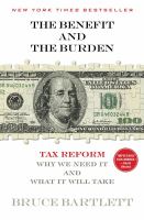 The benefit and the burden : tax reform--why we need it and what it will take /