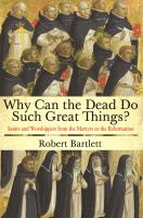 Why can the dead do such great things? : saints and worshippers from the martyrs to the Reformation /
